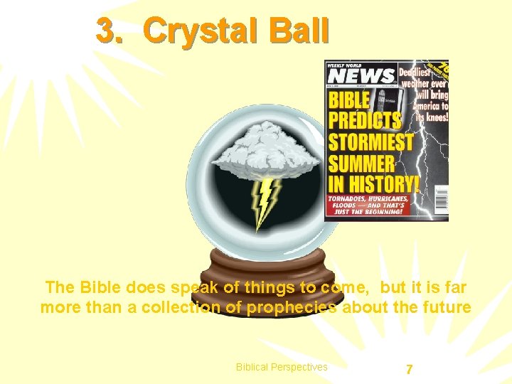 3. Crystal Ball The Bible does speak of things to come, but it is