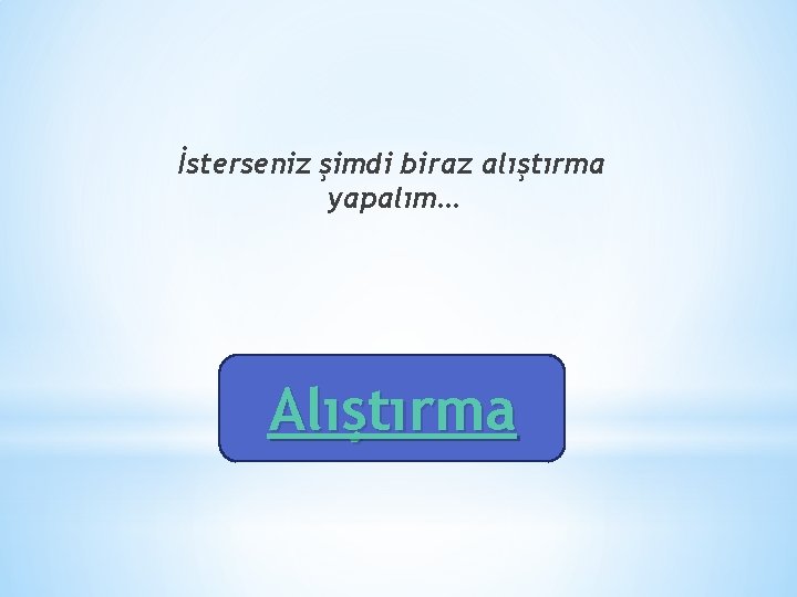 İsterseniz şimdi biraz alıştırma yapalım… Alıştırma 