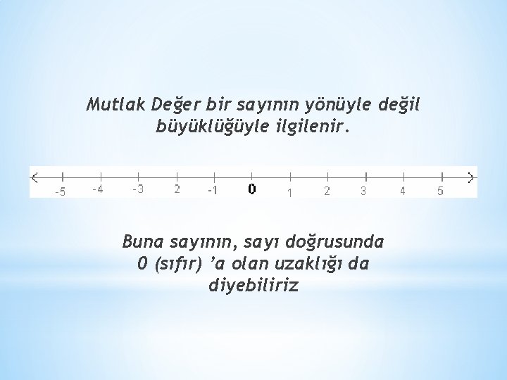 Mutlak Değer bir sayının yönüyle değil büyüklüğüyle ilgilenir. Buna sayının, sayı doğrusunda 0 (sıfır)