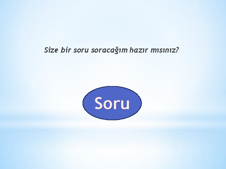 Size bir soru soracağım hazır mısınız? Soru 