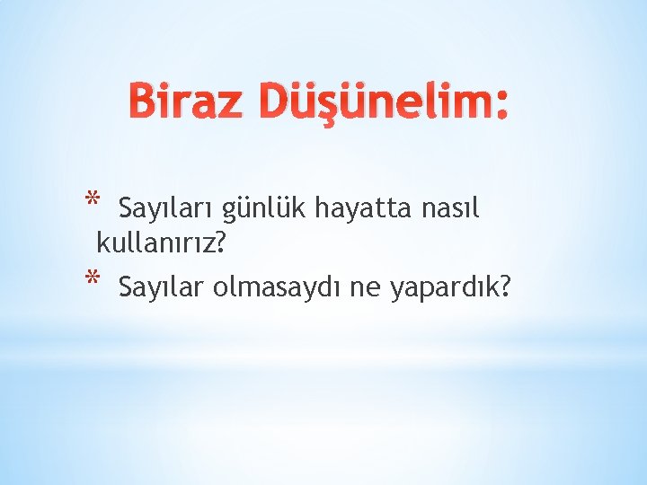 Biraz Düşünelim: * Sayıları günlük hayatta nasıl kullanırız? * Sayılar olmasaydı ne yapardık? 