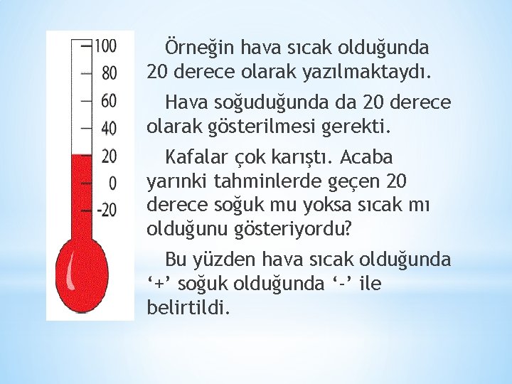 Örneğin hava sıcak olduğunda 20 derece olarak yazılmaktaydı. Hava soğuduğunda da 20 derece olarak