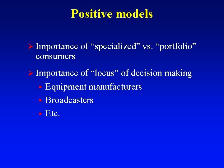 Positive models Ø Importance of “specialized” vs. “portfolio” consumers Ø Importance of “locus” of