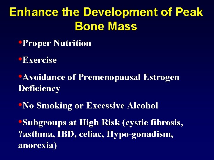 Enhance the Development of Peak Bone Mass • Proper Nutrition • Exercise • Avoidance