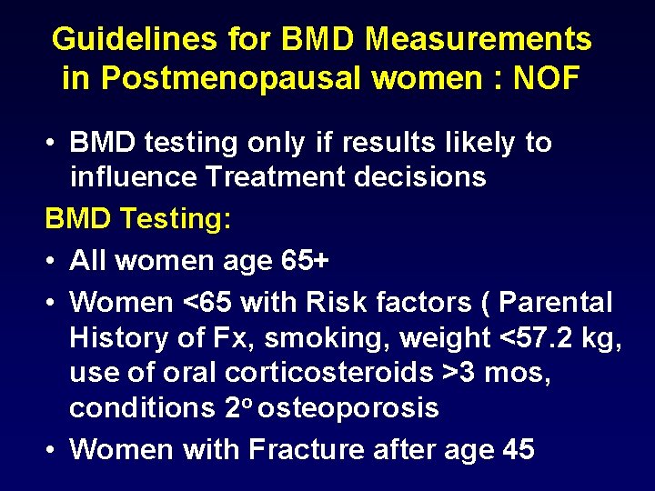 Guidelines for BMD Measurements in Postmenopausal women : NOF • BMD testing only if