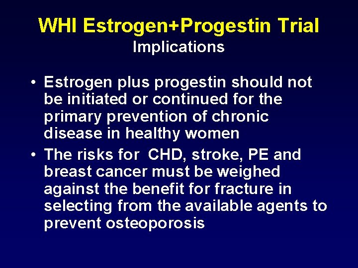 WHI Estrogen+Progestin Trial Implications • Estrogen plus progestin should not be initiated or continued