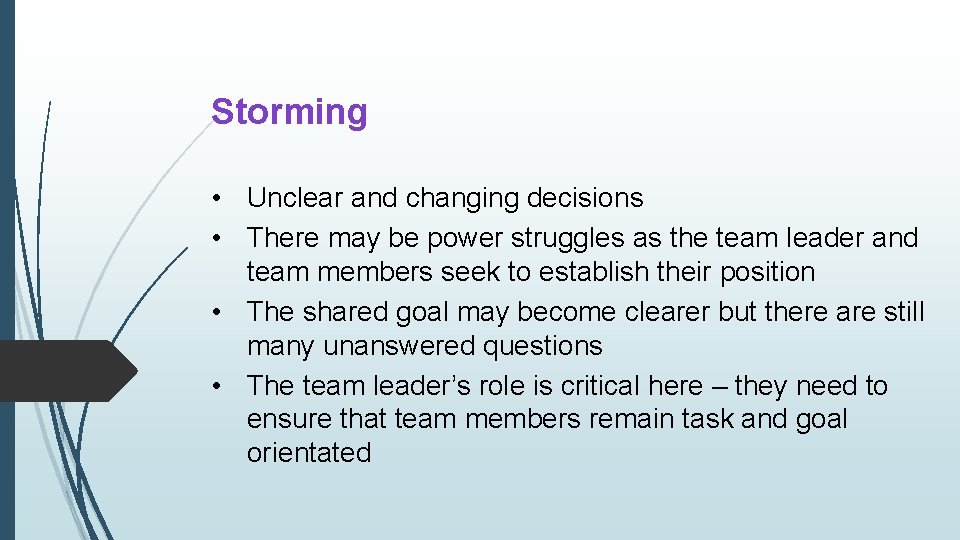 Storming • Unclear and changing decisions • There may be power struggles as the