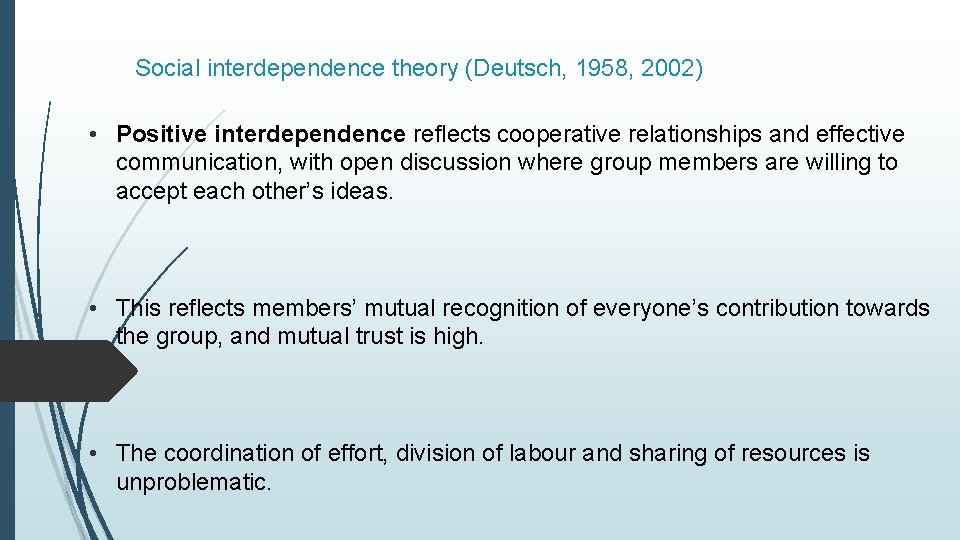 Social interdependence theory (Deutsch, 1958, 2002) • Positive interdependence reflects cooperative relationships and effective