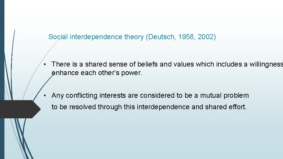 Social interdependence theory (Deutsch, 1958, 2002) • There is a shared sense of beliefs