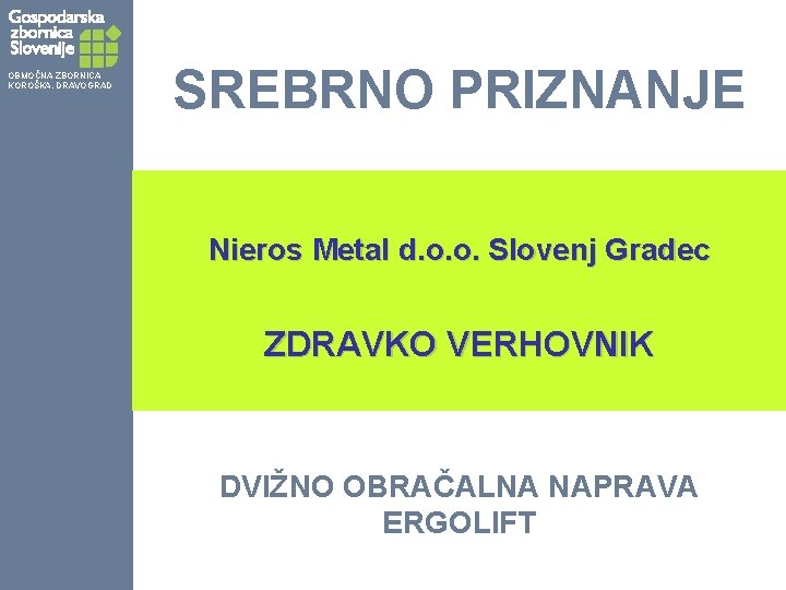 OBMOČNA ZBORNICA KOROŠKA, DRAVOGRAD SREBRNO PRIZNANJE Nieros Metal d. o. o. Slovenj Gradec ZDRAVKO