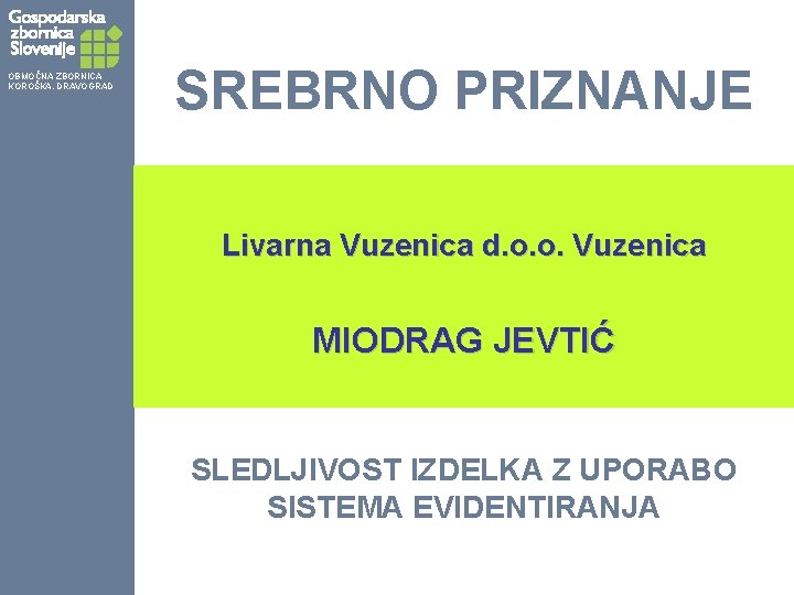 OBMOČNA ZBORNICA KOROŠKA, DRAVOGRAD SREBRNO PRIZNANJE Livarna Vuzenica d. o. o. Vuzenica MIODRAG JEVTIĆ