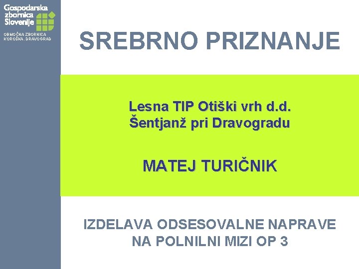 OBMOČNA ZBORNICA KOROŠKA, DRAVOGRAD SREBRNO PRIZNANJE Lesna TIP Otiški vrh d. d. Šentjanž pri