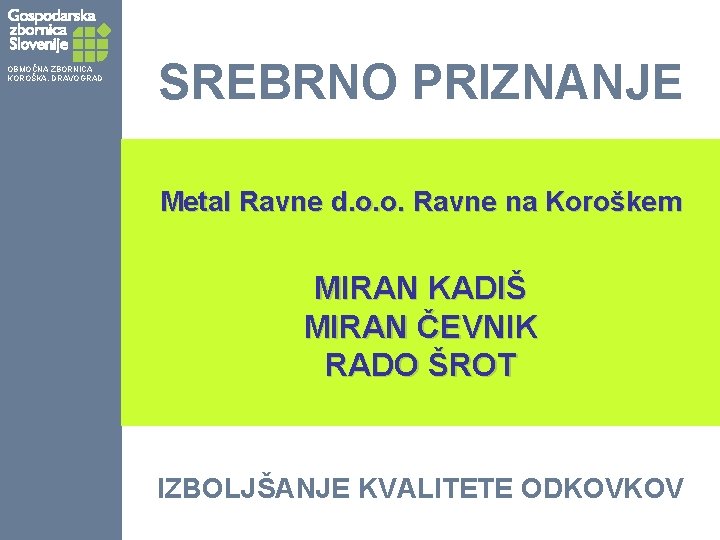 OBMOČNA ZBORNICA KOROŠKA, DRAVOGRAD SREBRNO PRIZNANJE Metal Ravne d. o. o. Ravne na Koroškem