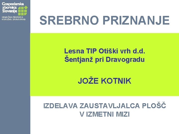 OBMOČNA ZBORNICA KOROŠKA, DRAVOGRAD SREBRNO PRIZNANJE Lesna TIP Otiški vrh d. d. Šentjanž pri