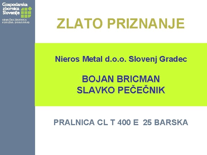 OBMOČNA ZBORNICA KOROŠKA, DRAVOGRAD ZLATO PRIZNANJE Nieros Metal d. o. o. Slovenj Gradec BOJAN