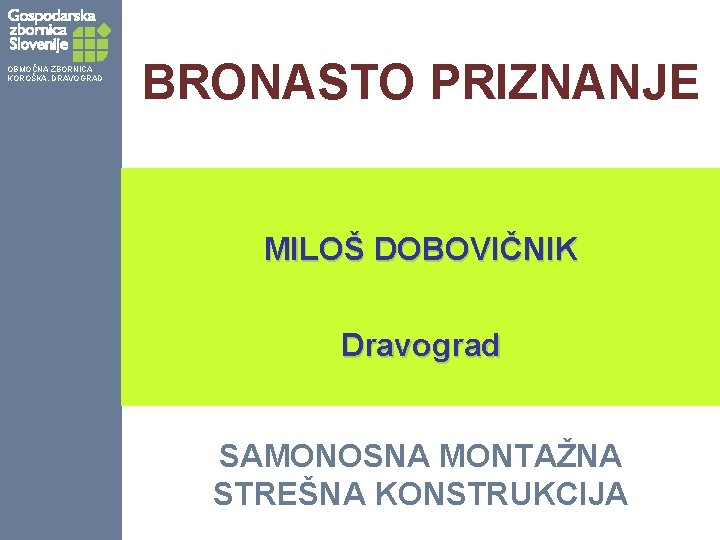 OBMOČNA ZBORNICA KOROŠKA, DRAVOGRAD BRONASTO PRIZNANJE MILOŠ DOBOVIČNIK Dravograd SAMONOSNA MONTAŽNA STREŠNA KONSTRUKCIJA 