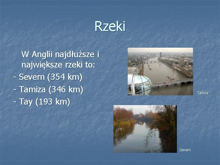 Rzeki W Anglii najdłuższe i największe rzeki to: - Severn (354 km) - Tamiza