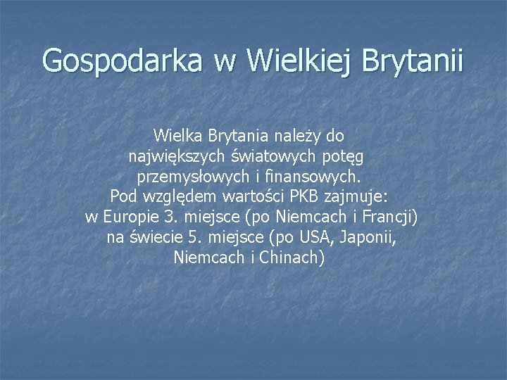 Gospodarka w Wielkiej Brytanii Wielka Brytania należy do największych światowych potęg przemysłowych i finansowych.