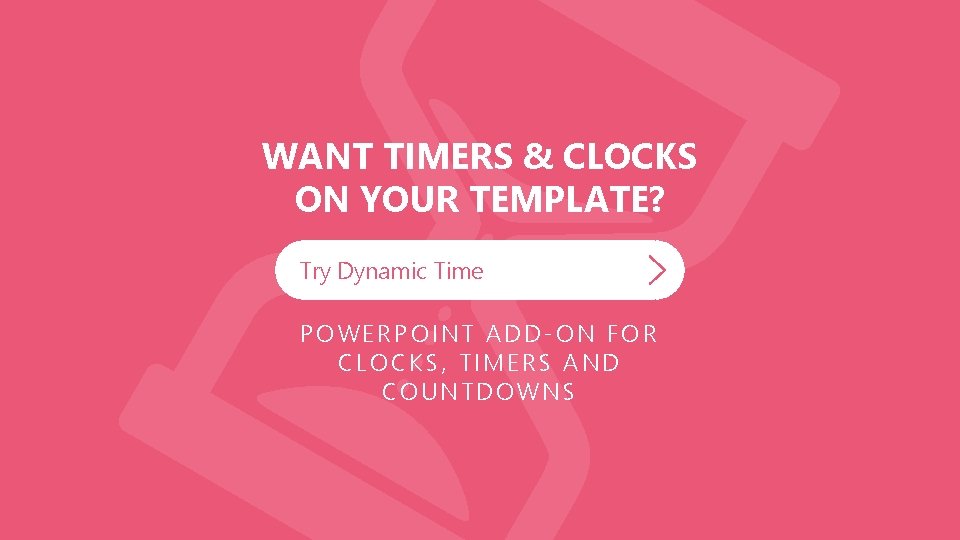 WANT TIMERS & CLOCKS ON YOUR TEMPLATE? Try Dynamic Time POWERPOINT ADD-ON FOR CLOCKS,