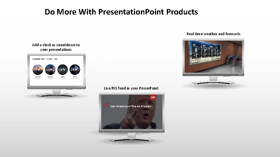 Do More With Presentation. Point Products Real-time weather and forecasts Add a clock or
