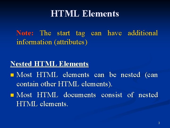 HTML Elements Note: The start tag can have additional information (attributes) Nested HTML Elements