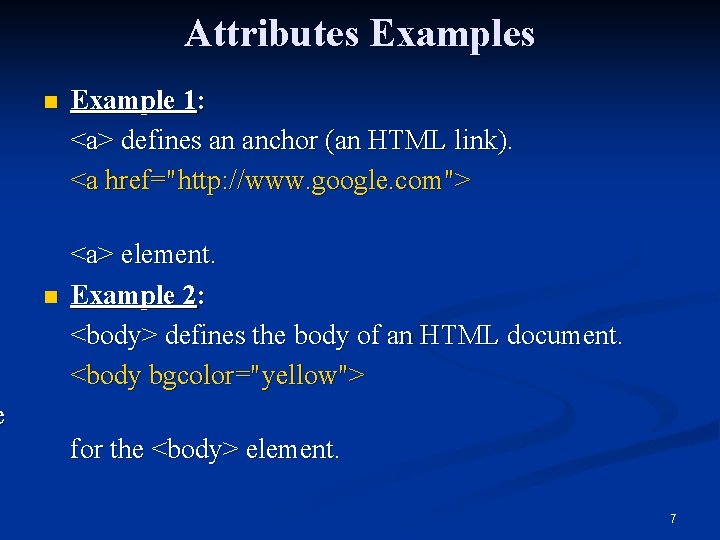 Attributes Examples n n Example 1: <a> defines an anchor (an HTML link). <a