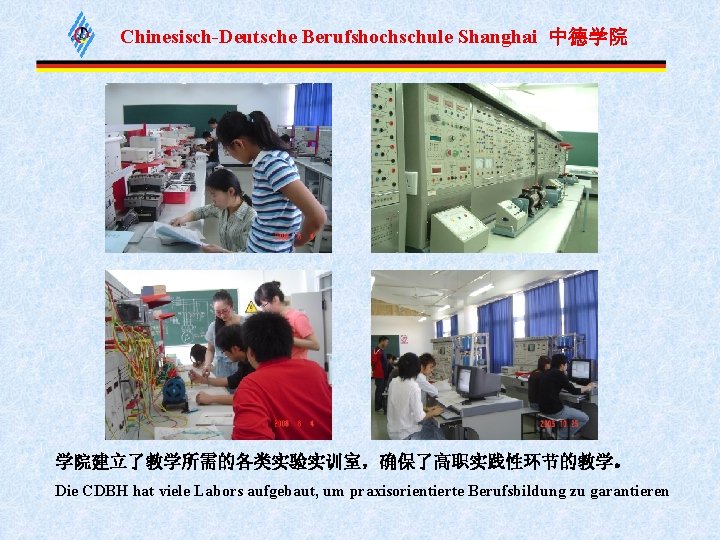 Chinesisch-Deutsche Berufshochschule Shanghai 中德学院 学院建立了教学所需的各类实验实训室，确保了高职实践性环节的教学。 Die CDBH hat viele Labors aufgebaut, um praxisorientierte Berufsbildung