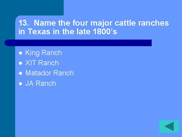 13. Name the four major cattle ranches in Texas in the late 1800’s l