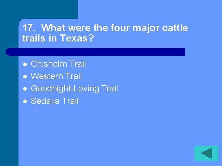 17. What were the four major cattle trails in Texas? l l Chisholm Trail