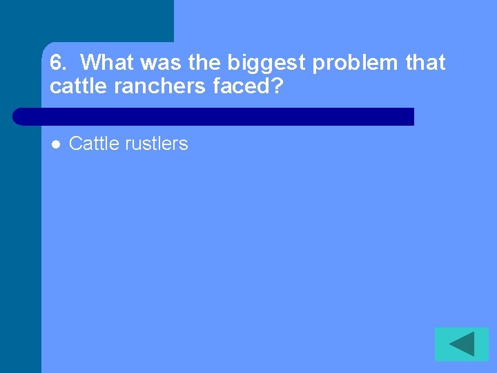 6. What was the biggest problem that cattle ranchers faced? l Cattle rustlers 