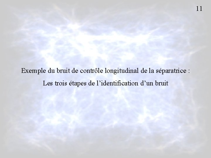 11 Exemple du bruit de contrôle longitudinal de la séparatrice : Les trois étapes