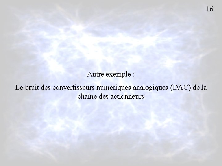 16 Autre exemple : Le bruit des convertisseurs numériques analogiques (DAC) de la chaîne