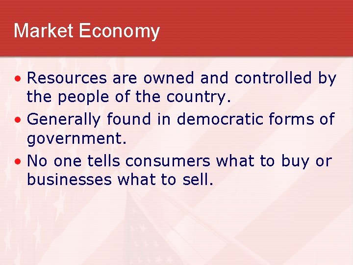 Market Economy • Resources are owned and controlled by the people of the country.