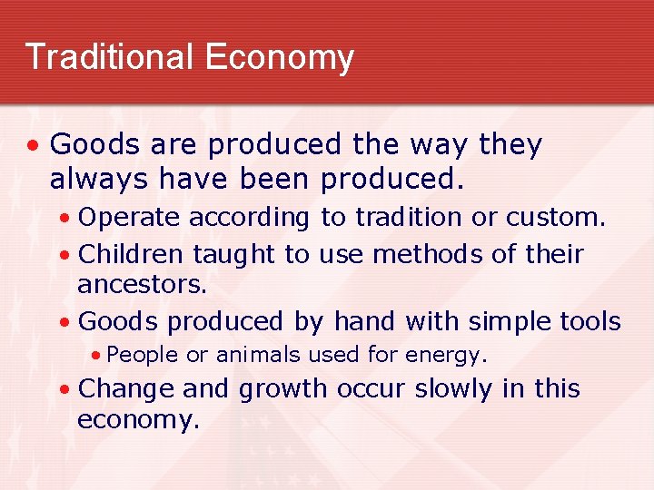 Traditional Economy • Goods are produced the way they always have been produced. •