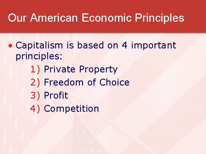 Our American Economic Principles • Capitalism is based on 4 important principles: 1) Private