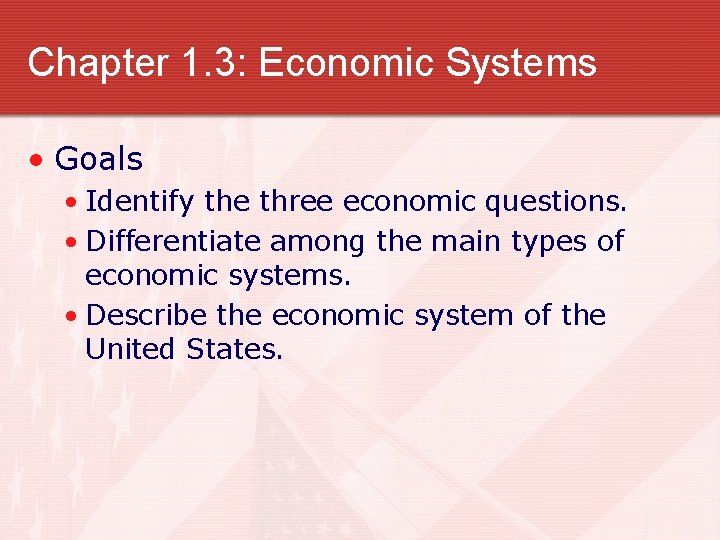 Chapter 1. 3: Economic Systems • Goals • Identify the three economic questions. •
