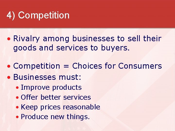 4) Competition • Rivalry among businesses to sell their goods and services to buyers.