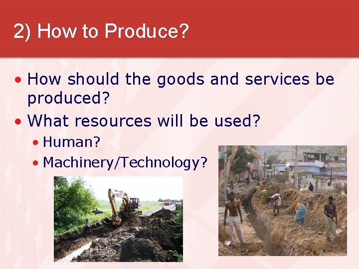 2) How to Produce? • How should the goods and services be produced? •