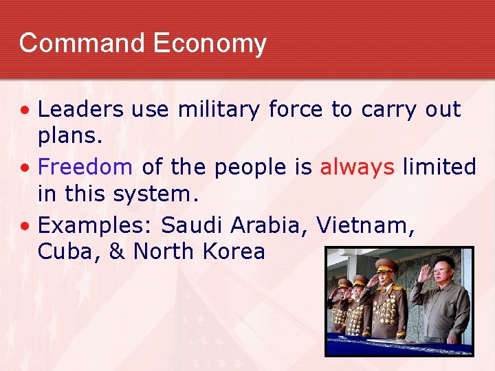 Command Economy • Leaders use military force to carry out plans. • Freedom of