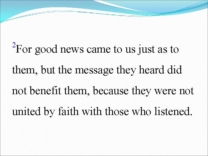 2 For good news came to us just as to them, but the message