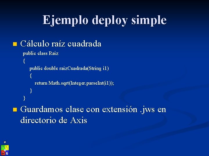 Ejemplo deploy simple n Cálculo raíz cuadrada public class Raiz { public double raiz.