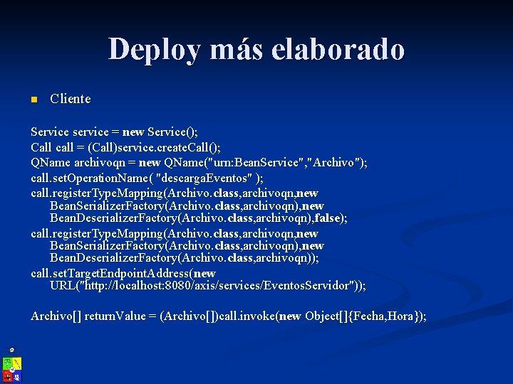 Deploy más elaborado n Cliente Service service = new Service(); Call call = (Call)service.