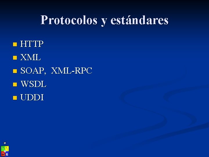 Protocolos y estándares HTTP n XML n SOAP, XML-RPC n WSDL n UDDI n