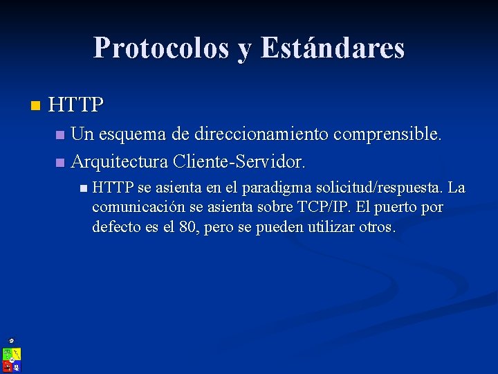 Protocolos y Estándares n HTTP Un esquema de direccionamiento comprensible. n Arquitectura Cliente-Servidor. n