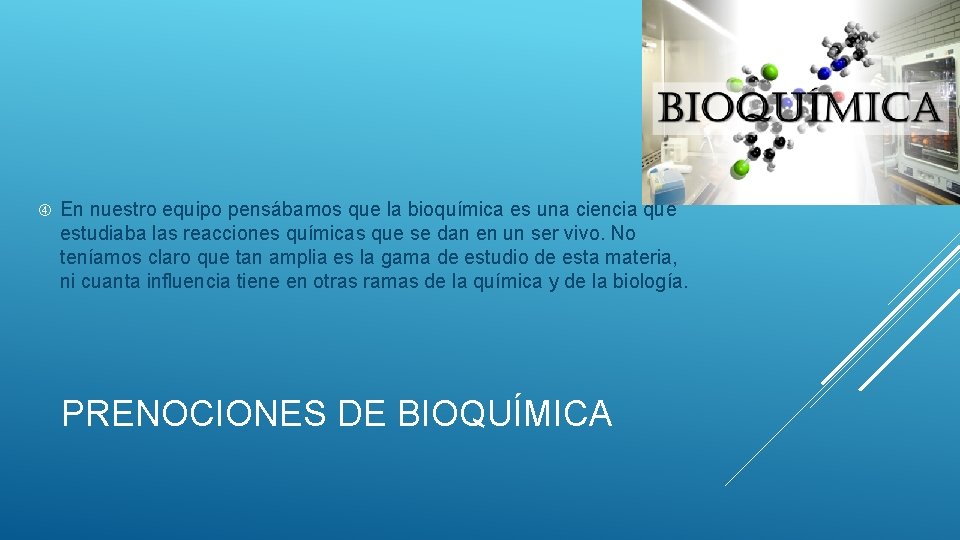  En nuestro equipo pensábamos que la bioquímica es una ciencia que estudiaba las