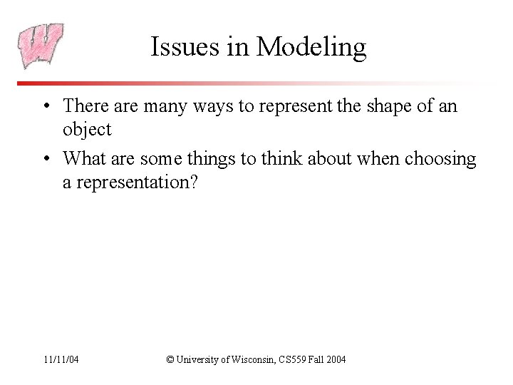 Issues in Modeling • There are many ways to represent the shape of an