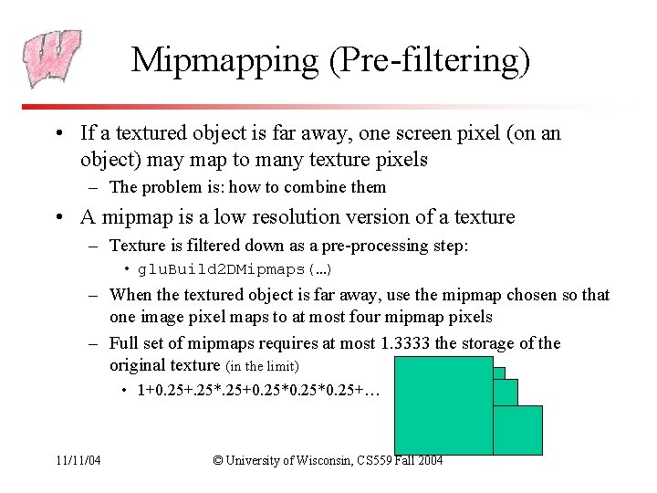 Mipmapping (Pre-filtering) • If a textured object is far away, one screen pixel (on