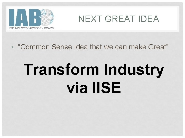 NEXT GREAT IDEA • “Common Sense Idea that we can make Great” Transform Industry