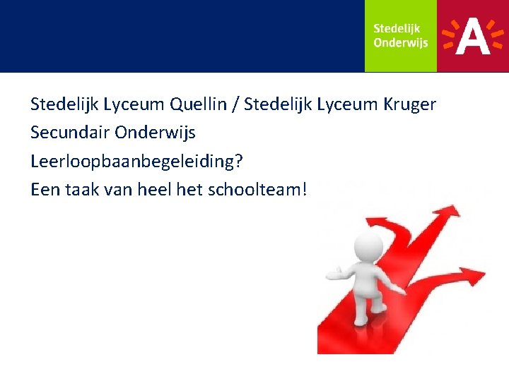 Stedelijk Lyceum Quellin / Stedelijk Lyceum Kruger Secundair Onderwijs Leerloopbaanbegeleiding? Een taak van heel