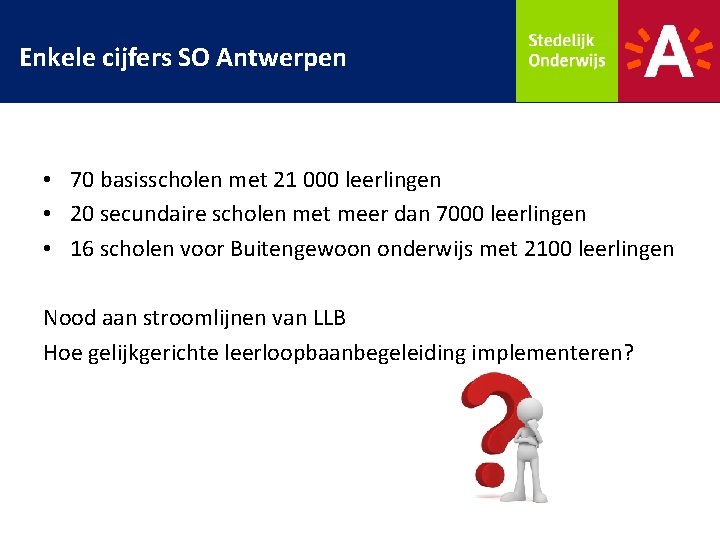 Enkele cijfers SO Antwerpen • 70 basisscholen met 21 000 leerlingen • 20 secundaire